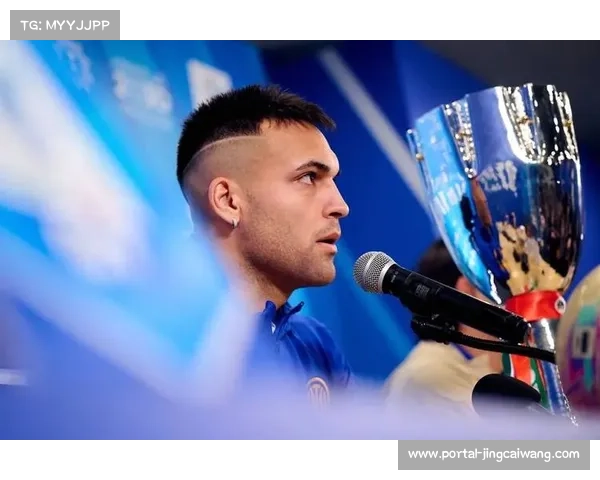 劳塔罗用进球重拾信心赢得队友认可再现锋线领袖风采